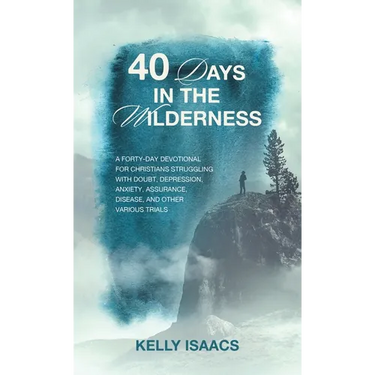 40 Days in the Wilderness: A forty-day devotional for Christians struggling with doubt, depression, anxiety, assurance, disease, and other various tri