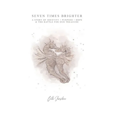Seven Times Brighter: A Story of Identity, Purpose, Hope and The battle for our Treasure