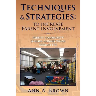 Techniques & Strategies: To Increase Parent Involvement: Parent Community School Connections Committee