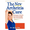 The New Arthritis Cure: Eliminate Arthritis and Fibromyalgia Pain Permanently