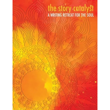 The Story Catalyst: A Writing Retreat for hte Soul