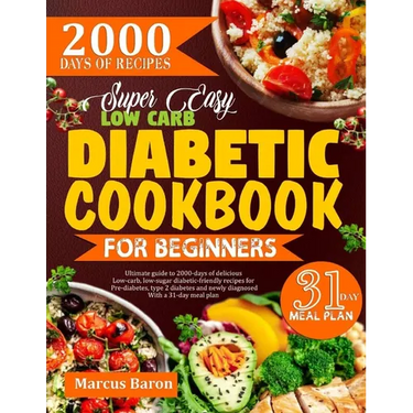 Super Easy Low-Carb Diabetic Cookbook for Beginners: Ultimate Guide To 2000 Days Of Delicious Low-Carb, Low-Sugar Diabetic-Friendly Recipes For Pre-Di
