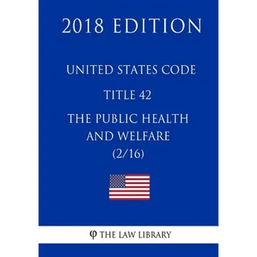 United States Code - Title 42 - The Public Health and Welfare (2/16) (2018 Edition)