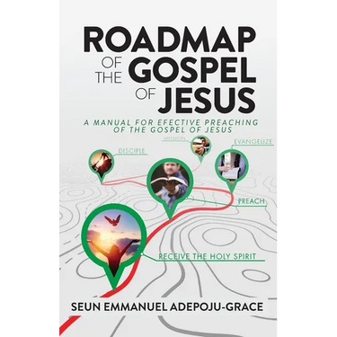 Roadmap of the Gospel of Jesus: A Manual for Effective Preaching of the Gospel of Jesus