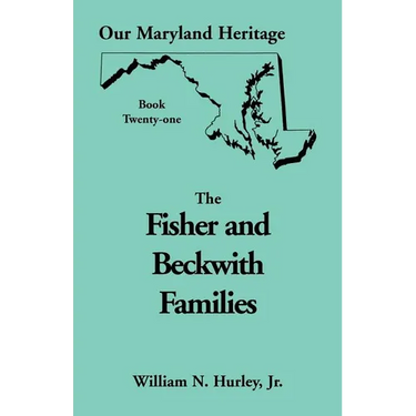 Our Maryland Heritage, Book 21: Fisher and Beckwith Families of Montgomery County, Maryland