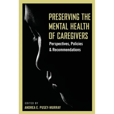 Preserving The Mental Health of Caregivers: Perspectives, Policies and Recommendations