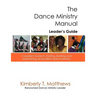 The Dance Ministry Manual - Leader's Guide: A Leader's Guide to Starting and Maintaining an Excellent Dance Ministry