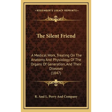 The Silent Friend: A Medical Work, Treating On The Anatomy And Physiology Of The Organs Of Generation, And Their Diseases (1847)