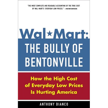 Wal-Mart: The Bully of Bentonville: How the High Cost of Everyday Low Prices Is Hurting America
