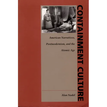 Containment Culture: American Narratives, Postmodernism, and the Atomic Age
