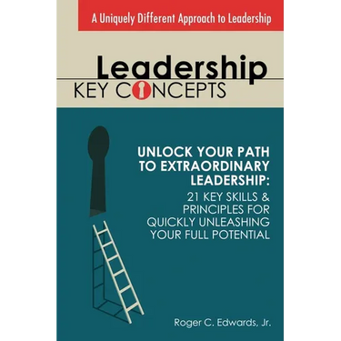 Leadership Key Concepts: Unlock Your Path to Extraordinary Leadership: 21 Key Principles and Strategies for Unleashing Your Full Potential
