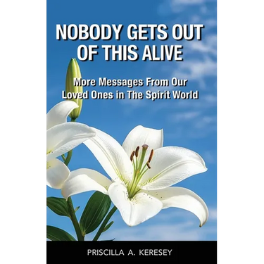 Nobody Gets Out Of This Alive!: More Messages From Our Loved Ones In The Spirit World
