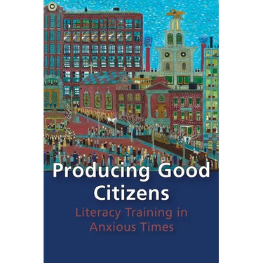 Producing Good Citizens: Literacy Training in Anxious Times
