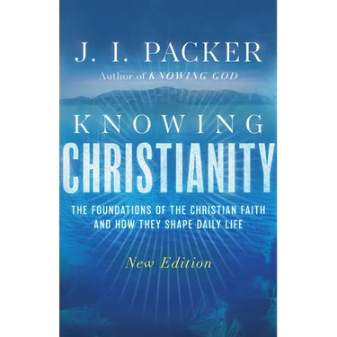 Knowing Christianity: The Foundations of the Christian Faith and How They Shape Daily Life