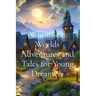 Whimsical Worlds Adventures and Tales for Young Dreamers: 30 Enchanting Stories to Spark Imagination and Inspire Young Hearts