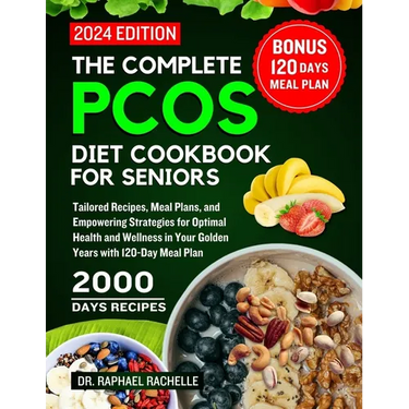 The complete PCOS diet cookbook for Seniors 2024: Tailored Recipes, Meal Plans, and Empowering Strategies for Optimal Health and Wellness in Your Gold