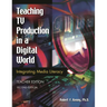 Teaching TV Production in a Digital World: Integrating Media Literacy Teacher Edition Second Edition