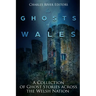 The Ghosts of Wales: A Collection of Ghost Stories across the Welsh Nation