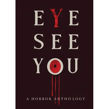 Eye See You: A Horror Anthology