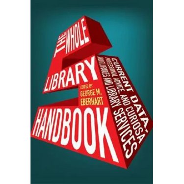 Whole Library Handbook 5: Current Data, Professional Advice, and Curiosa about Libraries and Library Services