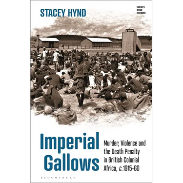 Imperial Gallows: Murder, Violence and the Death Penalty in British Colonial Africa, C.1915-60