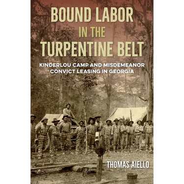 Bound Labor in the Turpentine Belt: Kinderlou Camp and Misdemeanor Convict Leasing in Georgia