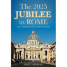 The 2025 Jubilee in Rome: The Complete Pilgrim Guide