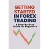 Getting Started In Forex Trading: A Step-By-Step Guide For Beginners