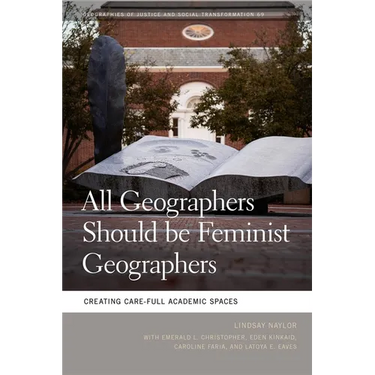 All Geographers Should Be Feminist Geographers: Creating Care-Full Academic Spaces
