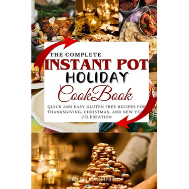 The Complete Instant Pot Holiday Cookbook: Quick and Easy Gluten Free Recipes for Thanksgiving, Christmas, and New Year Celebration