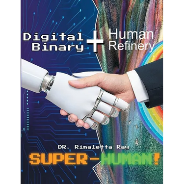 Digital Binary + Human Refinery: A Super-Human!