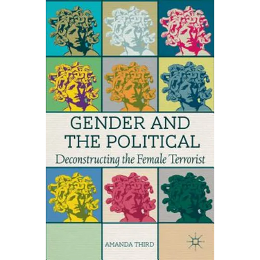 Gender and the Political: Deconstructing the Female Terrorist