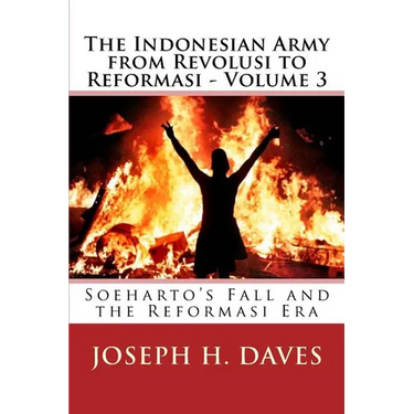 The Indonesian Army from Revolusi to Reformasi - Volume 3: Soeharto's Fall and the Reformasi Era