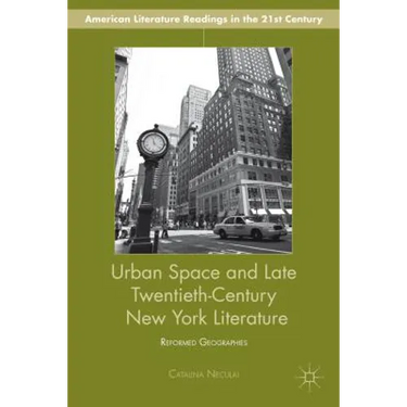 Urban Space and Late Twentieth-Century New York Literature: Reformed Geographies
