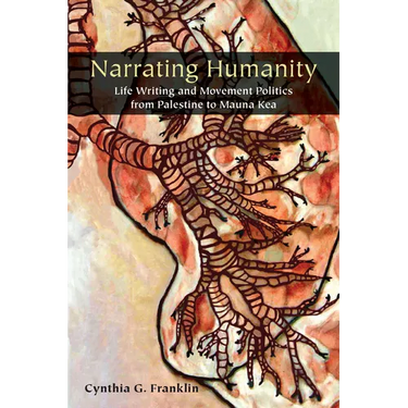 Narrating Humanity: Life Writing and Movement Politics from Palestine to Mauna Kea