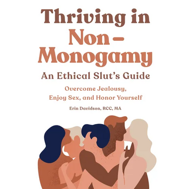 Thriving in Non-Monogamy an Ethical Slut's Guide: Overcome Jealousy, Enjoy Sex, and Honor Yourself