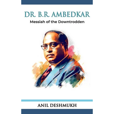 Dr. B R Ambedkar: Messiah of the Downtrodden: Messiah