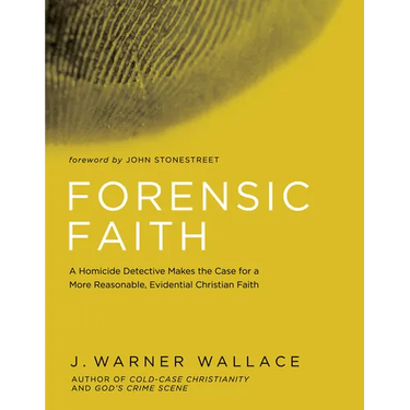 Forensic Faith: A Homicide Detective Makes the Case for a More Reasonable, Evidential Christian Faith