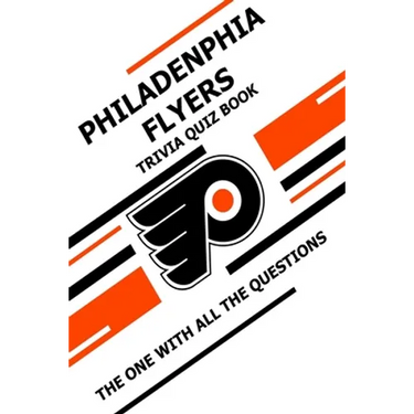 Philadenphia Flyers Trivia Quiz Book: The One With All The Questions