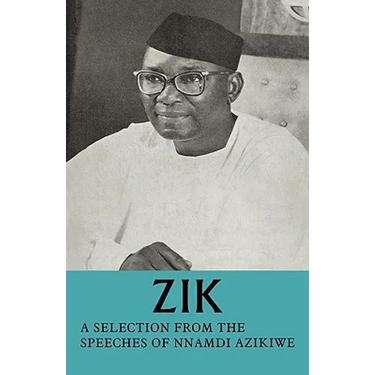 Zik: A Selection from the Speeches of Nnamdi Azikiwe: Governor-General of the Federation of Nigeria Formerly President of T