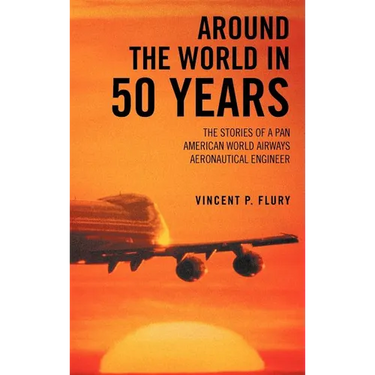 Around the World in 50 Years: The Stories of a Pan American World Airways Aeronautical Engineer