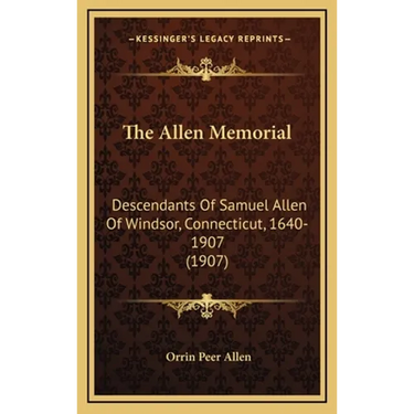 The Allen Memorial: Descendants Of Samuel Allen Of Windsor, Connecticut, 1640-1907 (1907)