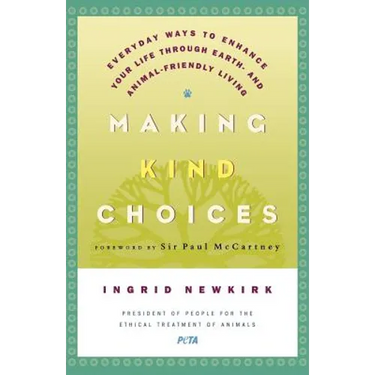 Making Kind Choices: Everyday Ways to Enhance Your Life Through Earth - And Animal-Friendly Living