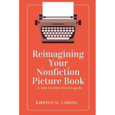 Reimagining Your Nonfiction Picture Book: A step by step revision guide
