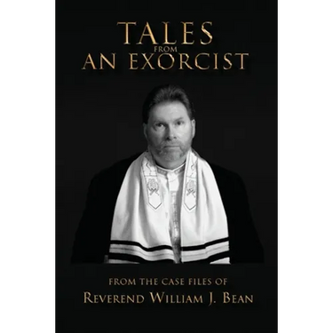 Tales From An Exorcist: From The Case Files of Reverend William J Bean