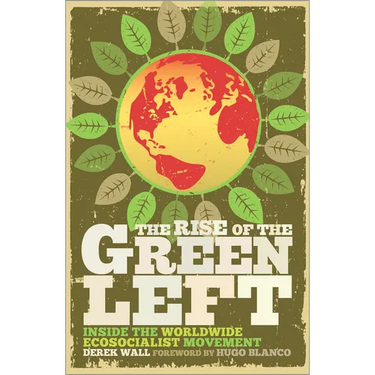 The Rise of the Green Left: Inside the Worldwide Ecosocialist Movement: Inside the Worldwide Ecosocialist Movement
