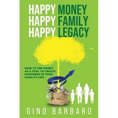 Happy Money Happy Family Happy Legacy: How to Use Money as a Tool to Create Happiness in Your Family's Life