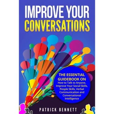Improve Your Conversations: The Essential Guidebook on How to Talk to Anyone, Improve Your Social Skills, People Skills, Verbal Communication and