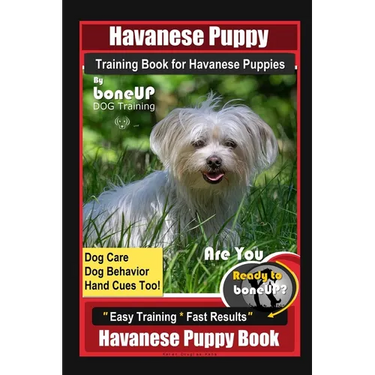 Havanese Puppy Training Book for Havanese Puppies By BoneUP DOG Training, Dog Care, Dog Behavior, Hand Cues Too! Are You Ready to Bone Up? Easy Traini