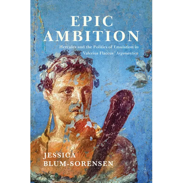 Epic Ambition: Hercules and the Politics of Emulation in Valerius Flaccus' Argonautica